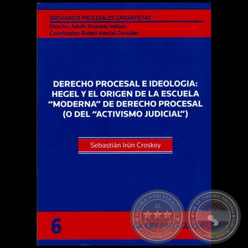 BREVIARIOS PROCESALES GARANTISTAS - Volumen 6 - LA GARANTÍA CONSTITUCIONAL DEL PROCESO Y EL ACTIVISMO JUDICIAL - Autor:  SEBASTIÁN IRÚN CROSKEY - Año 2011